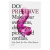 The Do Book Co Speisen^Do Preserve: Make your own jams, chutneys, pickles and cordials