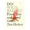 The Do Book Co Speisen^Do Wild Baking: Food, fire and good times